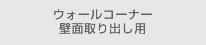 ウォールコーナー　壁面取り出し用