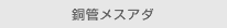 銅管メスアダ